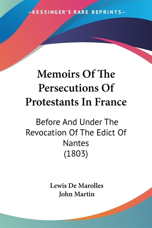 Memoirs Of The Persecutions Of Protestants In France: Before And Under The Revocation Of The Edict Of Nantes (1803) (Paperback)