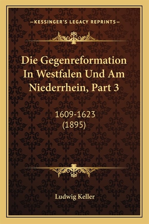 Die Gegenreformation In Westfalen Und Am Niederrhein, Part 3: 1609-1623 (1895) (Paperback)