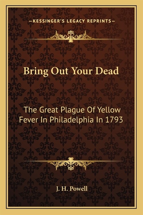 Bring Out Your Dead: The Great Plague Of Yellow Fever In Philadelphia In 1793 (Paperback)