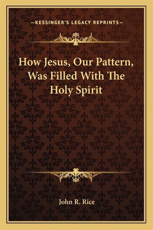 How Jesus, Our Pattern, Was Filled With The Holy Spirit (Paperback)