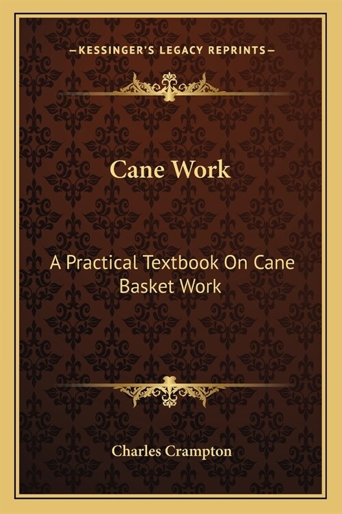 Cane Work: A Practical Textbook On Cane Basket Work (Paperback)