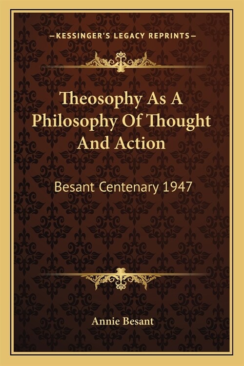 Theosophy As A Philosophy Of Thought And Action: Besant Centenary 1947 (Paperback)