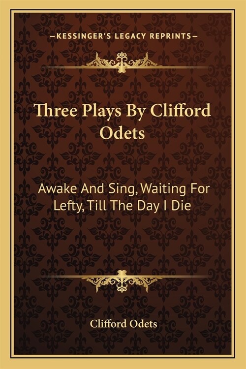 Three Plays By Clifford Odets: Awake And Sing, Waiting For Lefty, Till The Day I Die (Paperback)