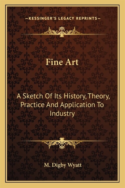 Fine Art: A Sketch Of Its History, Theory, Practice And Application To Industry (Paperback)
