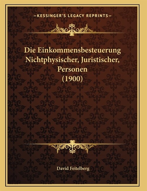 Die Einkommensbesteuerung Nichtphysischer, Juristischer, Personen (1900) (Paperback)