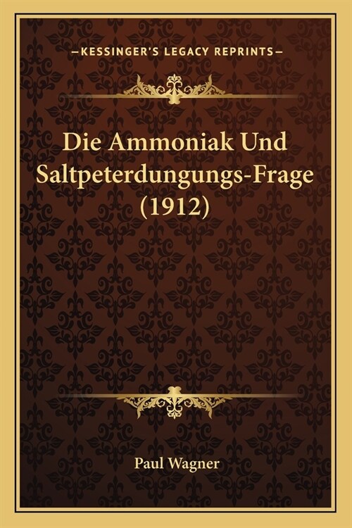 Die Ammoniak Und Saltpeterdungungs-Frage (1912) (Paperback)