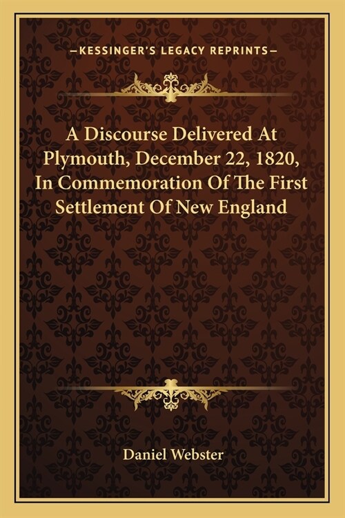 A Discourse Delivered At Plymouth, December 22, 1820, In Commemoration Of The First Settlement Of New England (Paperback)