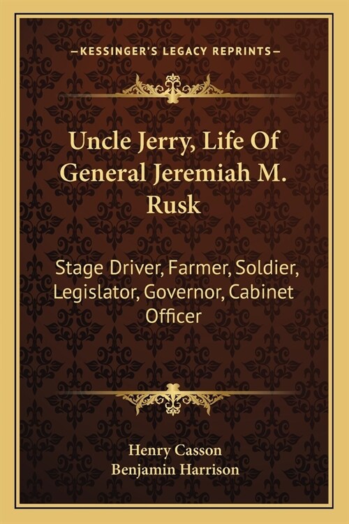 Uncle Jerry, Life Of General Jeremiah M. Rusk: Stage Driver, Farmer, Soldier, Legislator, Governor, Cabinet Officer (Paperback)