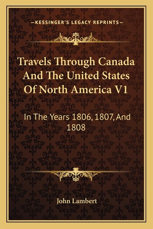 Travels Through Canada And The United States Of North America V1: In The Years 1806, 1807, And 1808 (Paperback)