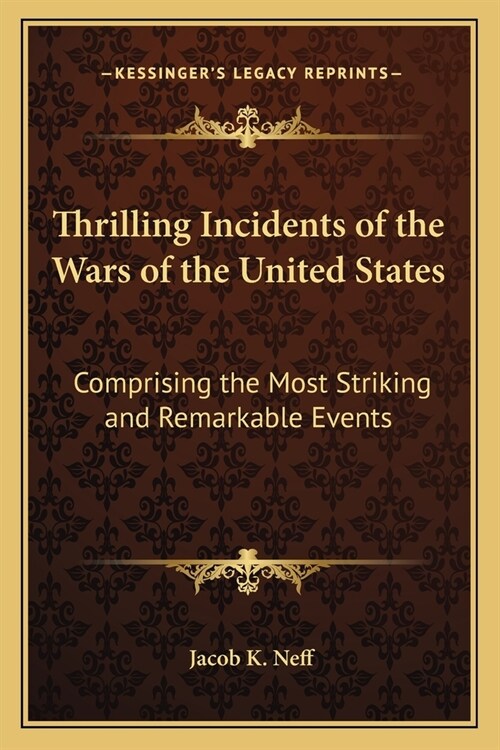 Thrilling Incidents of the Wars of the United States: Comprising the Most Striking and Remarkable Events (Paperback)