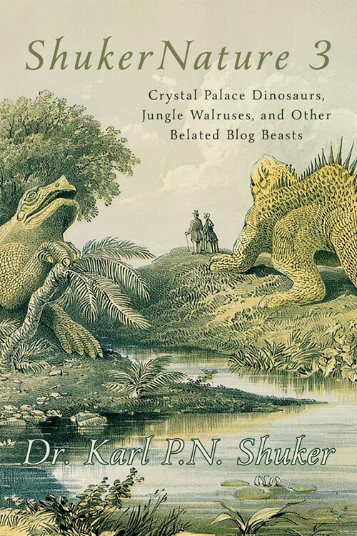 ShukerNature (Book 3): Crystal Palace Dinosaurs, Jungle Walruses, and Other Belated Blog Beasts (Paperback)