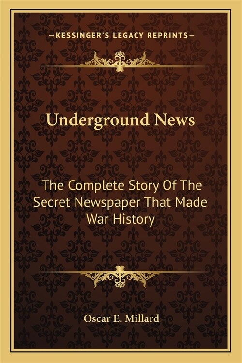 Underground News: The Complete Story Of The Secret Newspaper That Made War History (Paperback)