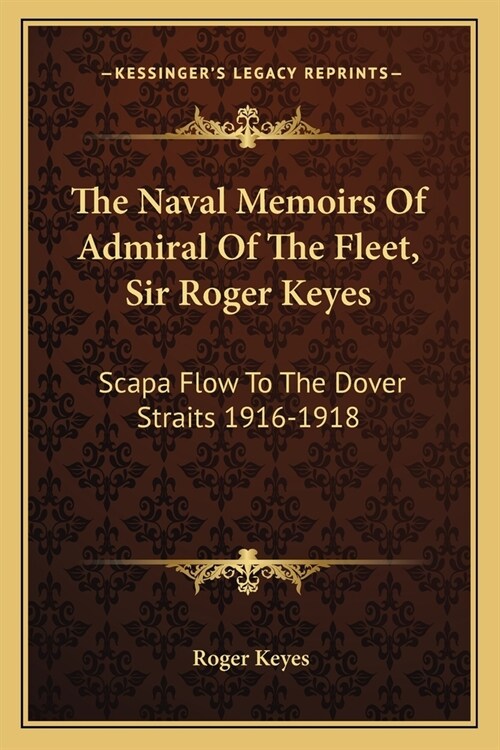 The Naval Memoirs Of Admiral Of The Fleet, Sir Roger Keyes: Scapa Flow To The Dover Straits 1916-1918 (Paperback)