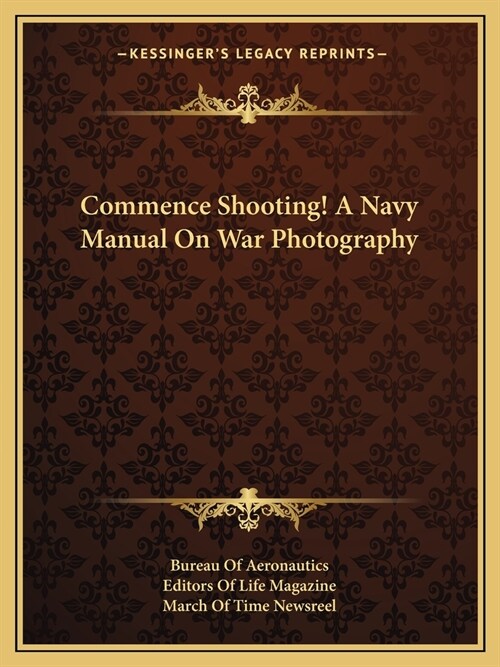 Commence Shooting! A Navy Manual On War Photography (Paperback)