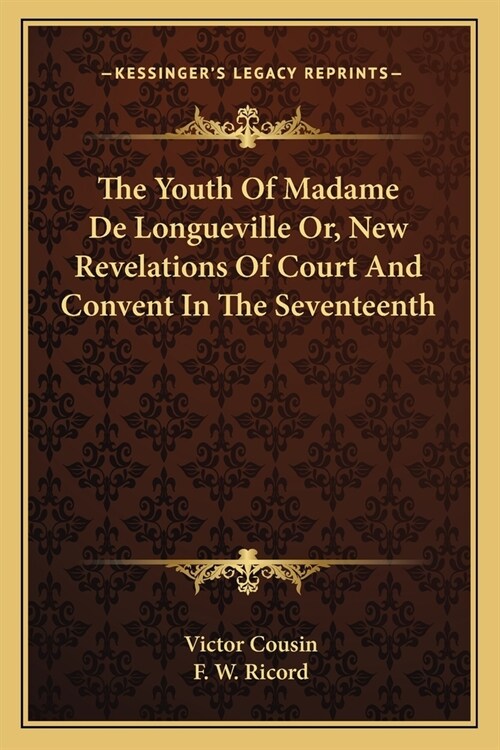 The Youth Of Madame De Longueville Or, New Revelations Of Court And Convent In The Seventeenth (Paperback)