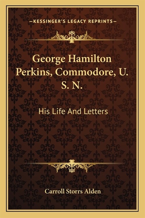 George Hamilton Perkins, Commodore, U. S. N.: His Life And Letters (Paperback)