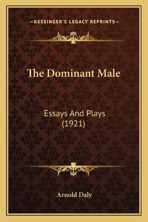 The Dominant Male: Essays And Plays (1921) (Paperback)