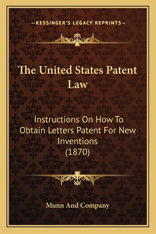 The United States Patent Law: Instructions On How To Obtain Letters Patent For New Inventions (1870) (Paperback)