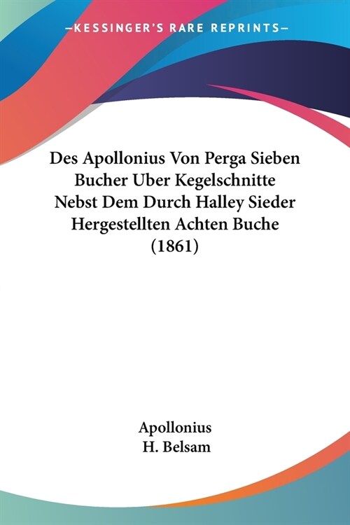 Des Apollonius Von Perga Sieben Bucher Uber Kegelschnitte Nebst Dem Durch Halley Sieder Hergestellten Achten Buche (1861) (Paperback)