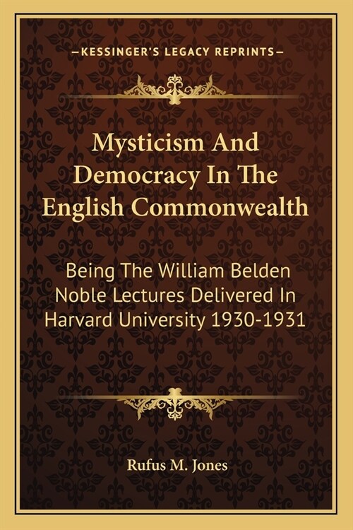 Mysticism And Democracy In The English Commonwealth: Being The William Belden Noble Lectures Delivered In Harvard University 1930-1931 (Paperback)