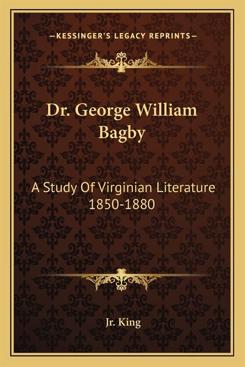 Dr. George William Bagby: A Study Of Virginian Literature 1850-1880 (Paperback)