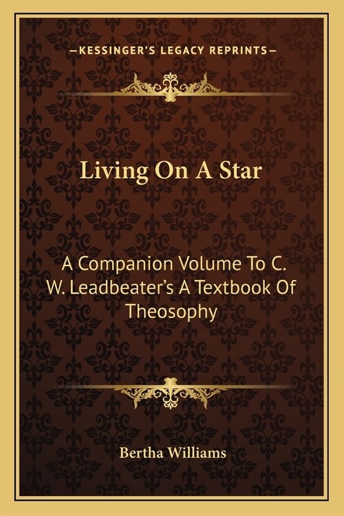 Living On A Star: A Companion Volume To C. W. Leadbeaters A Textbook Of Theosophy (Paperback)