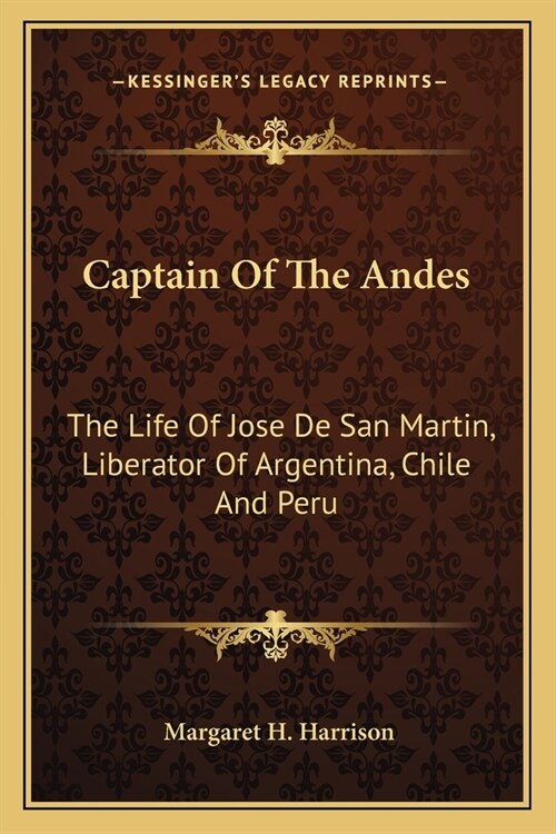 Captain Of The Andes: The Life Of Jose De San Martin, Liberator Of Argentina, Chile And Peru (Paperback)