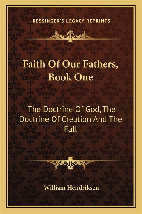 Faith Of Our Fathers, Book One: The Doctrine Of God, The Doctrine Of Creation And The Fall (Paperback)