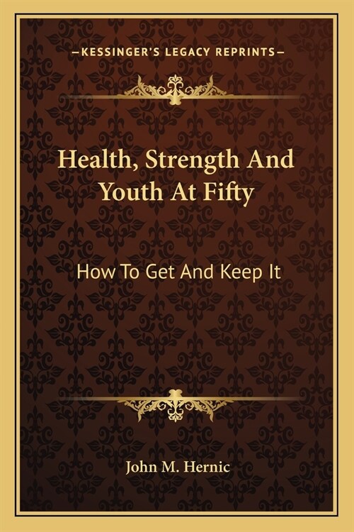 Health, Strength And Youth At Fifty: How To Get And Keep It (Paperback)