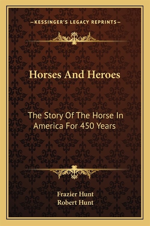 Horses And Heroes: The Story Of The Horse In America For 450 Years (Paperback)