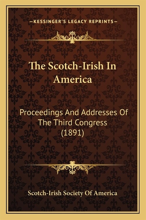 The Scotch-Irish In America: Proceedings And Addresses Of The Third Congress (1891) (Paperback)