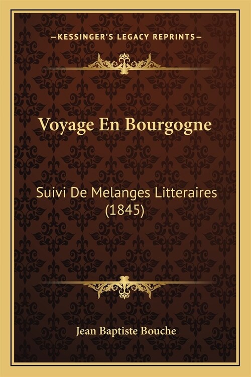 Voyage En Bourgogne: Suivi De Melanges Litteraires (1845) (Paperback)
