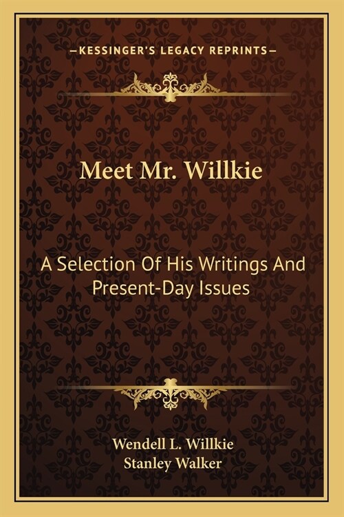 Meet Mr. Willkie: A Selection Of His Writings And Present-Day Issues (Paperback)