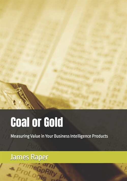 Coal or Gold: Measuring Value in Your Business Intelligence Products (Paperback)