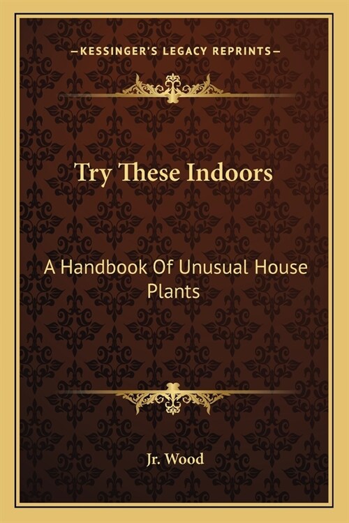 Try These Indoors: A Handbook Of Unusual House Plants (Paperback)