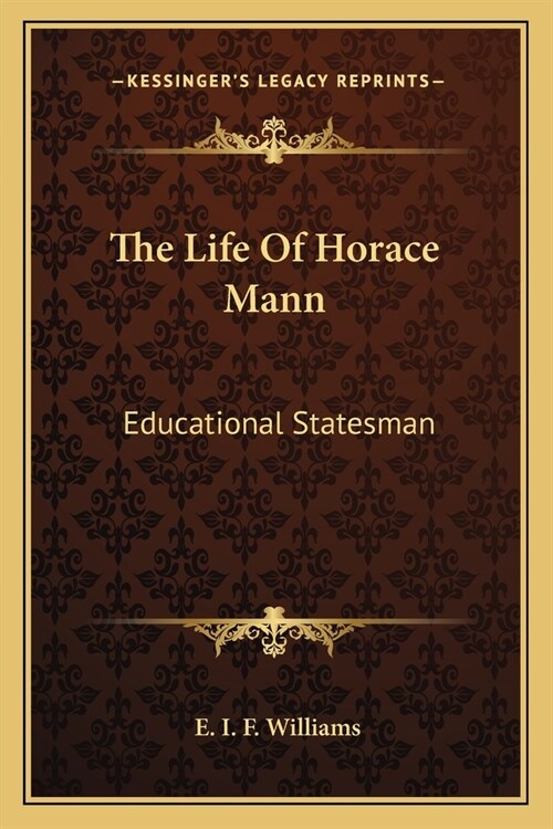 The Life Of Horace Mann: Educational Statesman (Paperback)