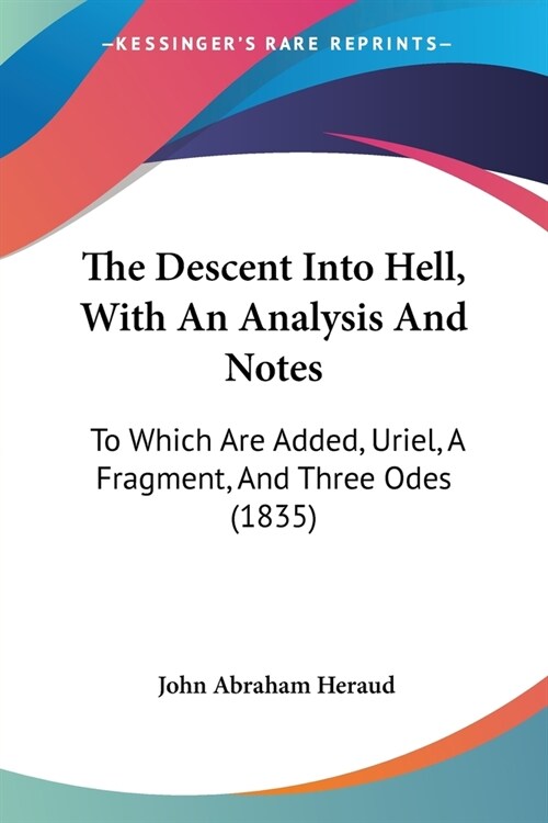 The Descent Into Hell, With An Analysis And Notes: To Which Are Added, Uriel, A Fragment, And Three Odes (1835) (Paperback)