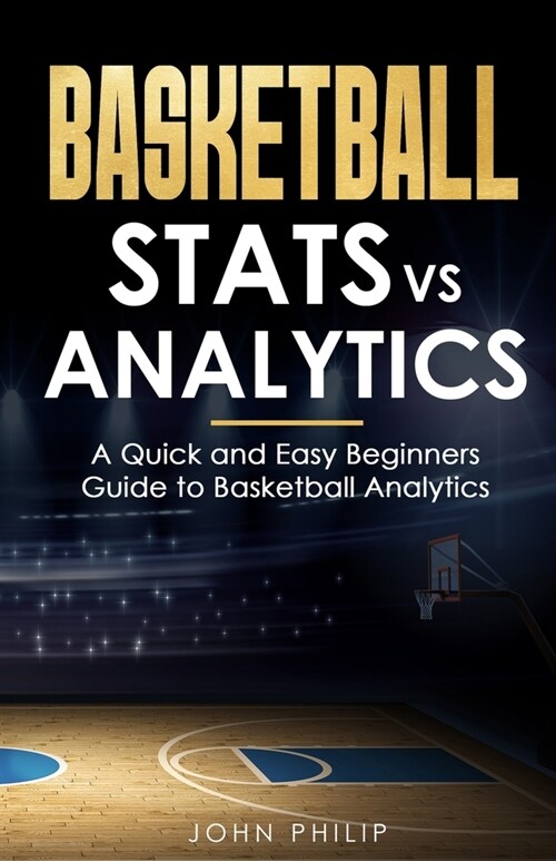 Basketball Stats vs Analytics: A Quick and Easy Beginners Guide to Basketball Analytics (Paperback, 3)