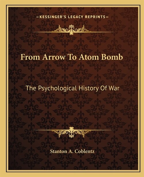 From Arrow To Atom Bomb: The Psychological History Of War (Paperback)