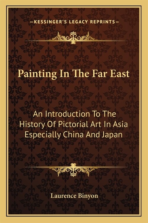 Painting In The Far East: An Introduction To The History Of Pictorial Art In Asia Especially China And Japan (Paperback)