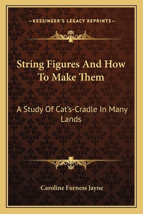 String Figures And How To Make Them: A Study Of Cats-Cradle In Many Lands (Paperback)