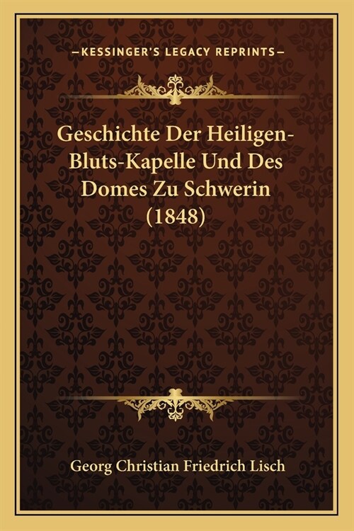 Geschichte Der Heiligen-Bluts-Kapelle Und Des Domes Zu Schwerin (1848) (Paperback)