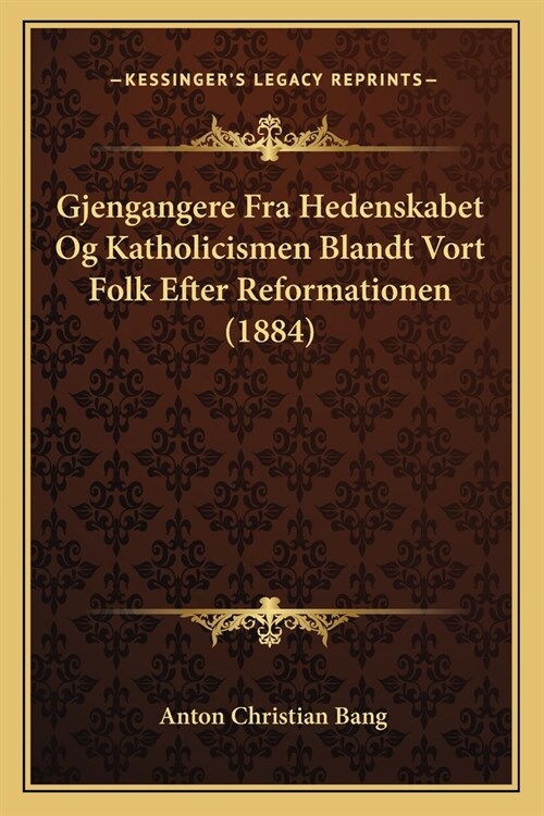 Gjengangere Fra Hedenskabet Og Katholicismen Blandt Vort Folk Efter Reformationen (1884) (Paperback)
