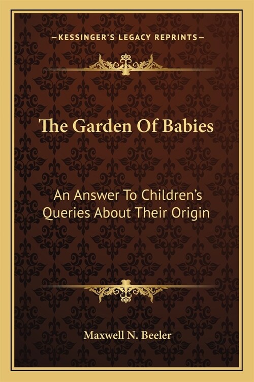 The Garden Of Babies: An Answer To Childrens Queries About Their Origin (Paperback)