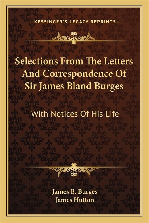 Selections From The Letters And Correspondence Of Sir James Bland Burges: With Notices Of His Life (Paperback)