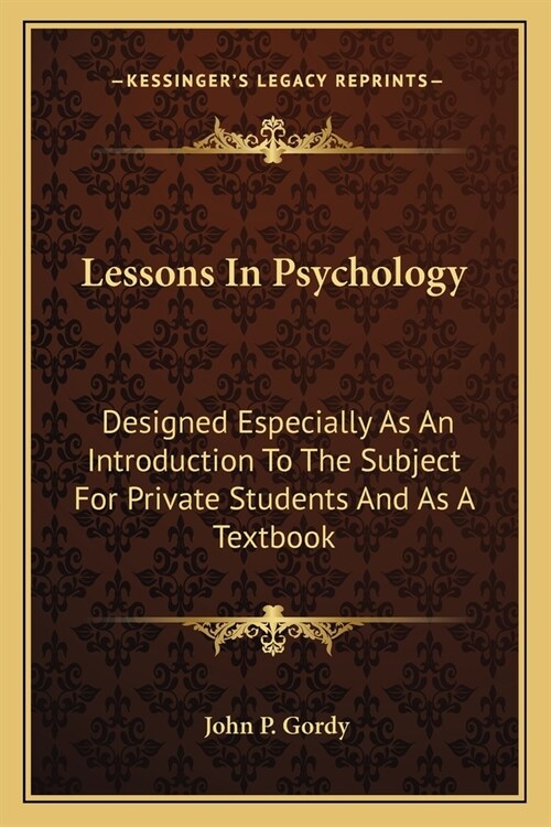 Lessons In Psychology: Designed Especially As An Introduction To The Subject For Private Students And As A Textbook (Paperback)