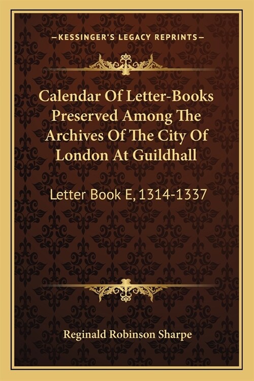 Calendar Of Letter-Books Preserved Among The Archives Of The City Of London At Guildhall: Letter Book E, 1314-1337 (Paperback)