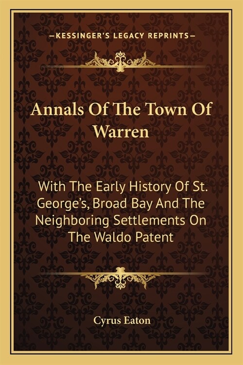 Annals Of The Town Of Warren: With The Early History Of St. Georges, Broad Bay And The Neighboring Settlements On The Waldo Patent (Paperback)