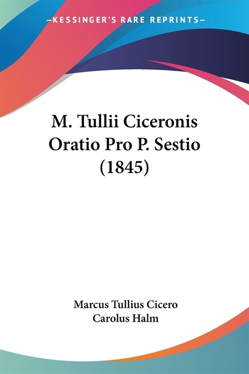 M. Tullii Ciceronis Oratio Pro P. Sestio (1845) (Paperback)