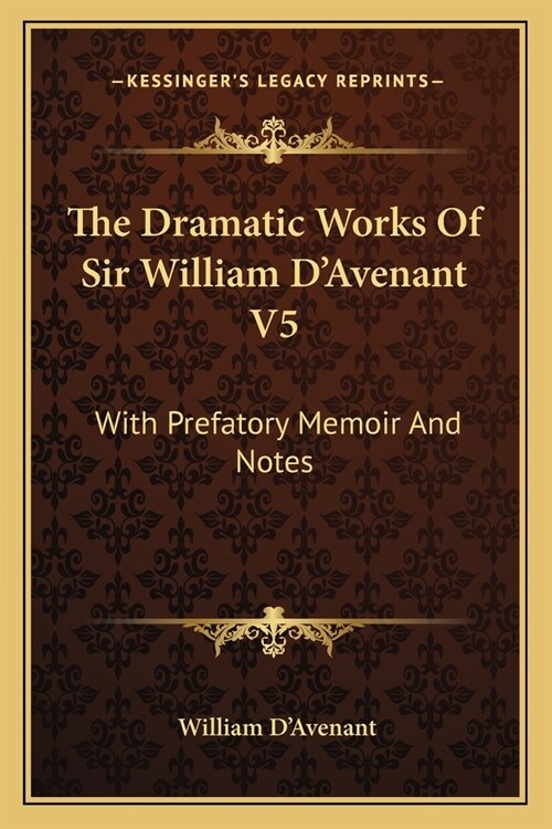 The Dramatic Works Of Sir William DAvenant V5: With Prefatory Memoir And Notes (Paperback)